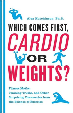 Book Which Comes First, Cardio or Weights?: Fitness Myths, Training Truths, and Other Surprising Discoveries from the Science of Exercise free