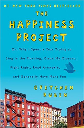 Book The Happiness Project: Why I Spent a Year Trying to Sing in the Morning, Clean My Closets, Fight Right, Read Aristotle, and Generally Have More Fun free