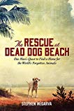 Book The Rescue at Dead Dog Beach: One Man's Quest to Find a Home For the World's Forgotten Animals free