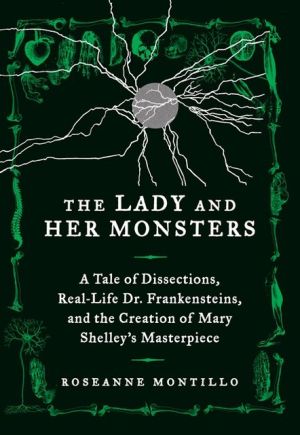 Book The Lady and Her Monsters: A Tale of Dissections, Real-Life Dr. Frankensteins, and the Creation of Mary Shelley's Masterpiece free