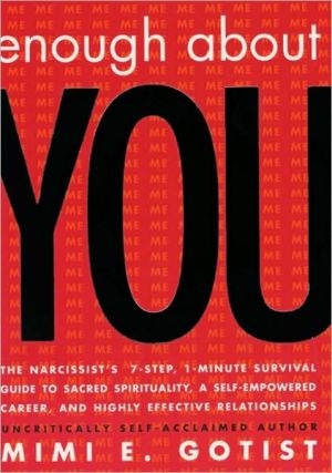 Book Enough About You: The Narcissist's 7-Step, 1-Minute Survival Guide to Sacred Spirituality, A Self-Empowered Career, and Highly Effective Relationships free