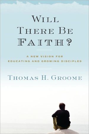 Book Will There Be Faith?: A New Vision for Educating and Growing Disciples free
