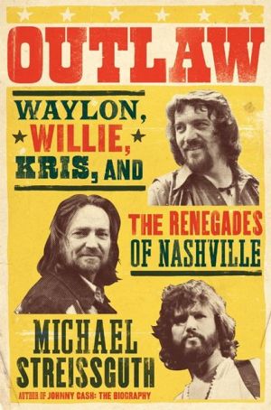 Book Outlaw: Waylon, Willie, Kris, and the Renegades of Nashville free