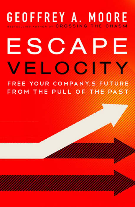 Book Escape Velocity: Free Your Company's Future from the Pull of the Past free