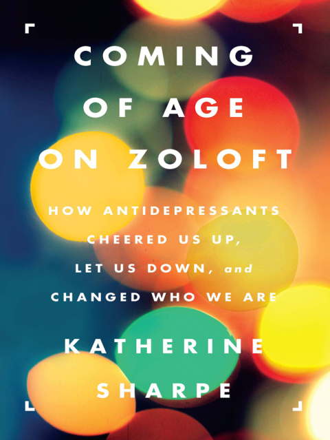 Book Coming of Age on Zoloft: How Antidepressants Cheered Us Up, Let Us Down, and Changed Who We Are free