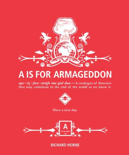 Book A is for Armageddon: A Catalogue of Disasters That May Culminate in the End of the World as We Know It free