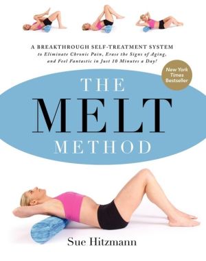 Book The MELT Method: A Breakthrough Self-Treatment System to Eliminate Chronic Pain, Erase the Signs of Aging, and Feel Fantastic in Just 10 Minutes a Day! free