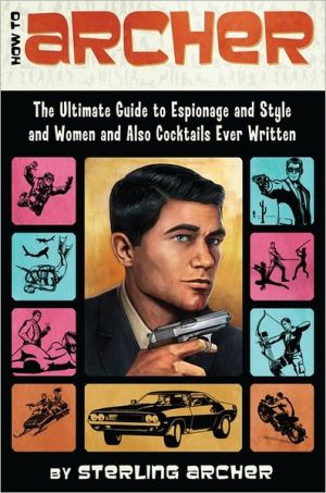 Book How to Archer: The Ultimate Guide to Espionage and Style and Women and Also Cocktails Ever Written free
