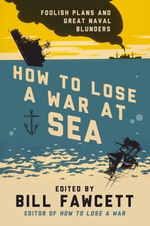 Book How to Lose a War at Sea: Foolish Plans and Great Naval Blunders (How to Lose Series) free