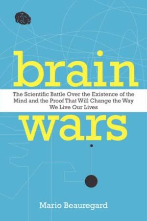 Book Brain Wars: The Scientific Battle Over the Existence of the Mind and the Proof that Will Change the Way We Live Our Lives free