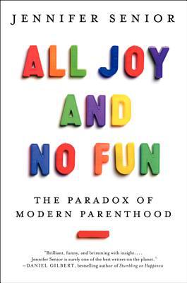 Book All Joy and No Fun: The Paradox of Modern Parenthood free