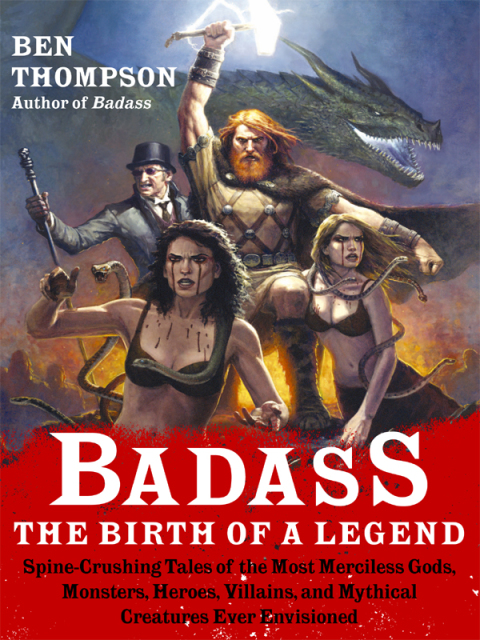 Book Badass: The Birth of a Legend: Spine-Crushing Tales of the Most Merciless Gods, Monsters, Heroes, Villains, and Mythical Creatures Ever Envisioned (Badass Series) free