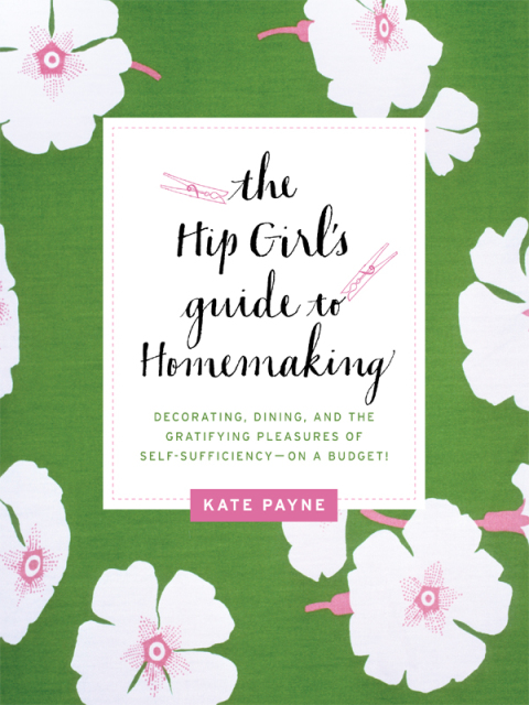 Book The Hip Girl's Guide to Homemaking: Decorating, Dining and the Gratifying Pleasures of Self-Sufficiency--on a Budget! free