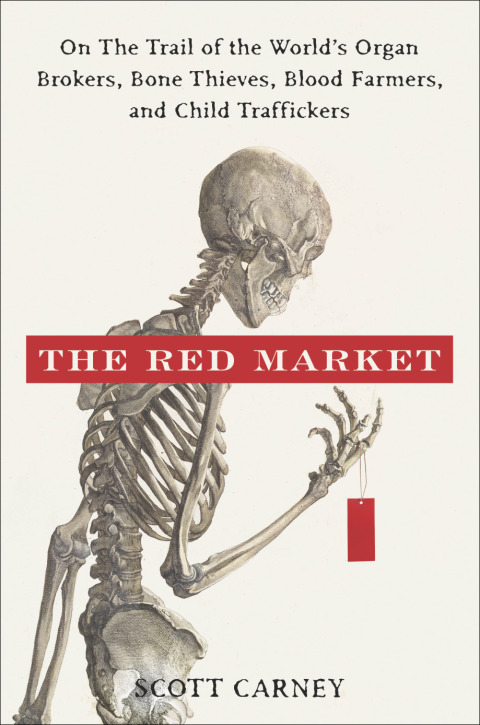 Book The Red Market: On the Trail of the World's Organ Brokers, Bone Thieves, Blood Farmers, and Child Traffickers free