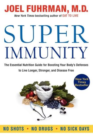 Book Super Immunity: The Essential Nutrition Guide for Boosting Your Body's Defenses to Live Longer, Stronger, and Disease Free (Eat for Life) free