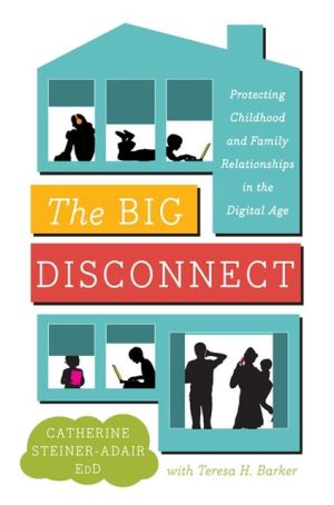 Book The Big Disconnect: Protecting Childhood and Family Relationships in the Digital Age free