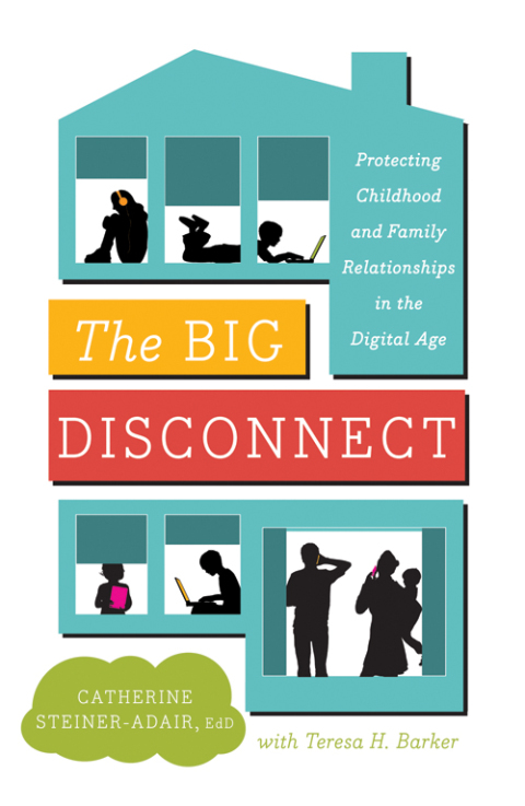 Book The Big Disconnect: Protecting Childhood and Family Relationships in the Digital Age free