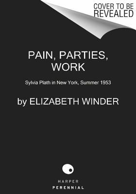 Book Pain, Parties, Work: Sylvia Plath in New York, Summer 1953 (P.S.) free