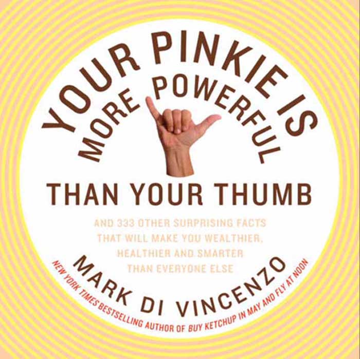 Book Your Pinkie Is More Powerful Than Your Thumb: And 333 Other Surprising Facts That Will Make You Wealthier, Healthier and Smarter Than Everyone Else free