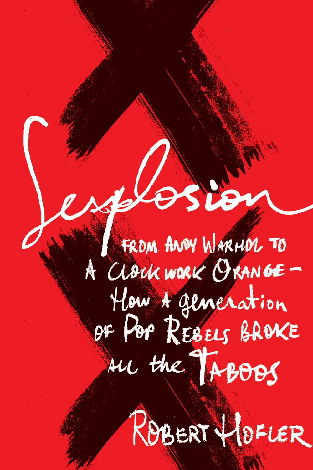 Book Sexplosion: From Andy Warhol to A Clockwork Orange-- How a Generation of Pop Rebels Broke All the Taboos free