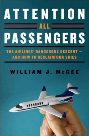Book Attention All Passengers: The Airlines' Dangerous Descent---and How to Reclaim Our Skies free