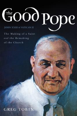 Book The Good Pope: The Making of a Saint and the Remaking of the Church--The Story of John XXIII and Vatican II free