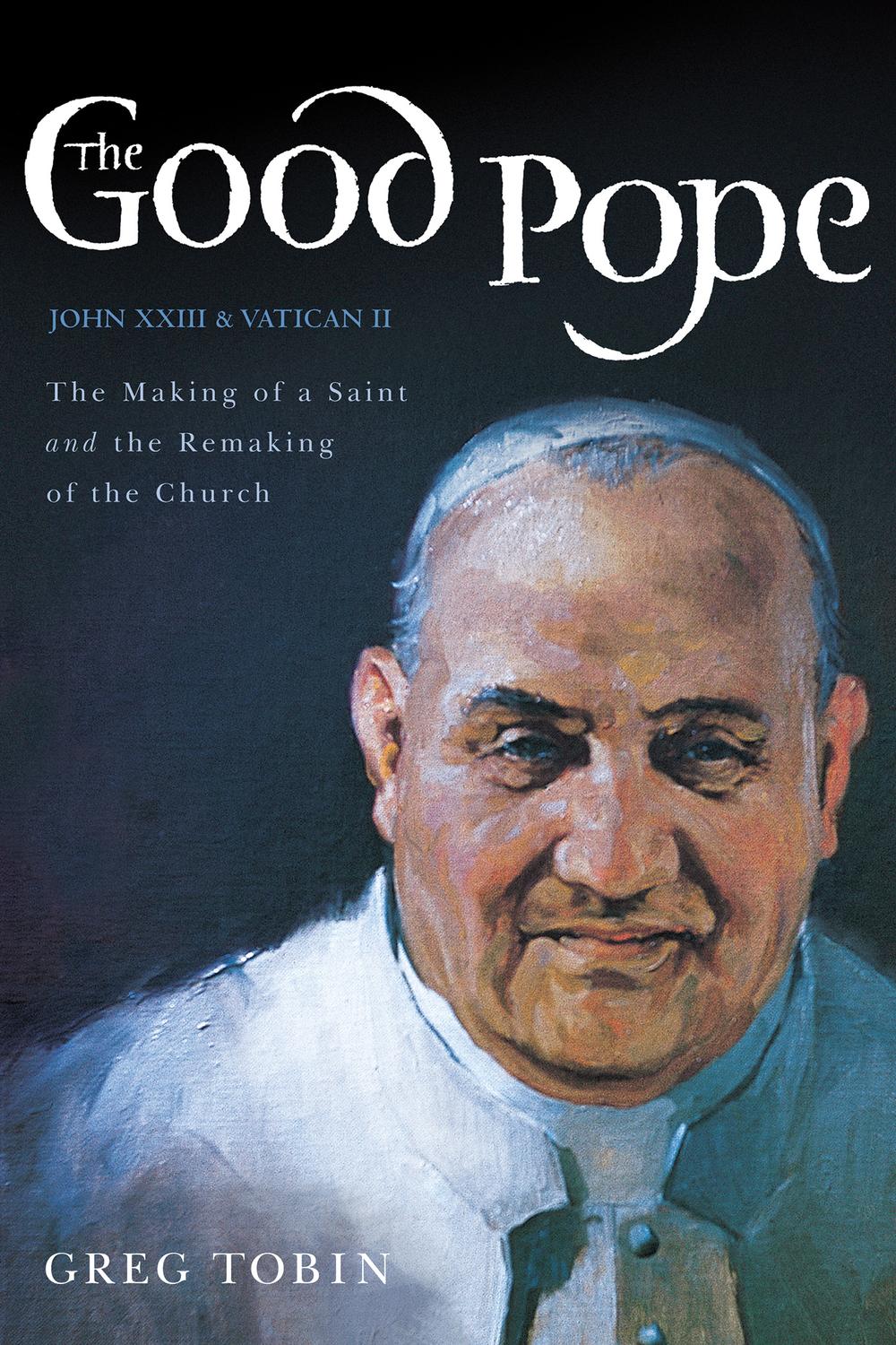 Book The Good Pope: The Making of a Saint and the Remaking of the Church--The Story of John XXIII and Vatican II free
