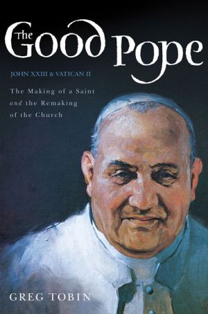 Book The Good Pope: The Making of a Saint and the Remaking of the Church--The Story of John XXIII and Vatican II free