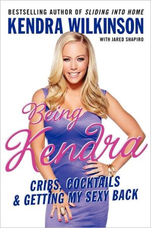 Book Being Kendra: Cribs, Cocktails, and Getting My Sexy Back free