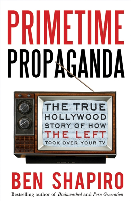 Book Primetime Propaganda: The True Hollywood Story of How the Left Took Over Your TV free