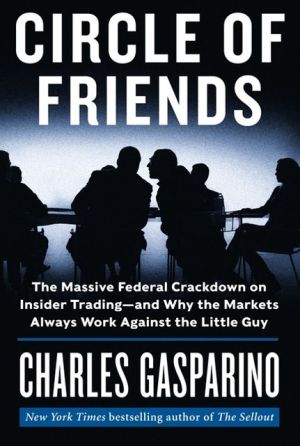 Book Circle of Friends: The Massive Federal Crackdown on Insider Trading---and Why the Markets Always Work Against the Little Guy free
