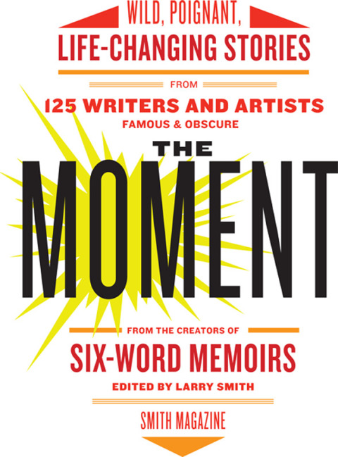 Book The Moment: Wild, Poignant, Life-Changing Stories from 125 Writers and Artists Famous & Obscure free