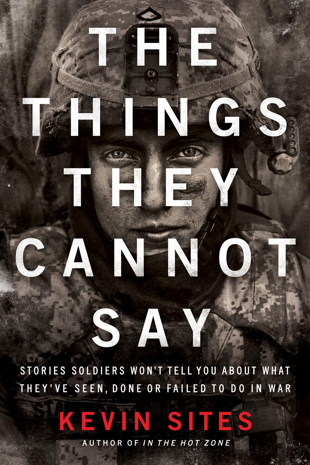 Book The Things They Cannot Say: Stories Soldiers Won't Tell You About What They've Seen, Done or Failed to Do in War free