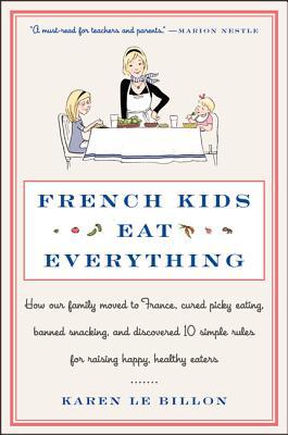 Book French Kids Eat Everything: How Our Family Moved to France, Cured Picky Eating, Banned Snacking, and Discovered 10 Simple Rules for Raising Happy, Healthy Eaters free