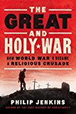 Book The Great and Holy War: How World War I Became a Religious Crusade free