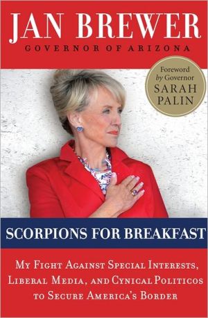 Book Scorpions for Breakfast: My Fight Against Special Interests, Liberal Media, and Cynical Politicos to Secure America's Border free
