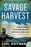 Book Savage Harvest: A Tale of Cannibals, Colonialism, and Michael Rockefeller's Tragic Quest free