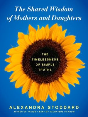Book The Shared Wisdom of Mothers and Daughters: The Timelessness of Simple Truths free