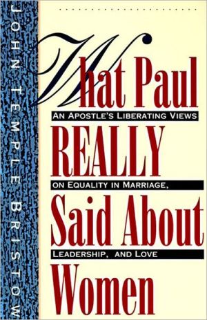 Book What Paul Really Said About Women: The Apostle's Liberating Views on Equality in Marriage, Leadership, and Love free