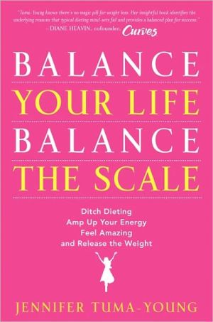 Book Balance Your Life, Balance the Scale: Ditch Dieting, Amp Up Your Energy, Feel Amazing, and Release the Weight free