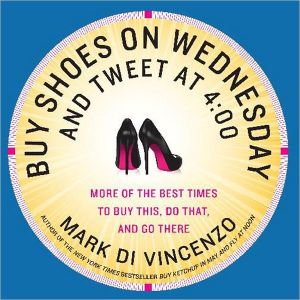 Book Buy Shoes on Wednesday and Tweet at 4:00: More of the Best Times to Buy This, Do That and Go There free