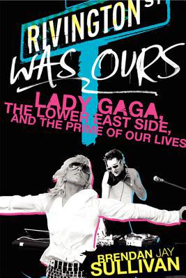 Book Rivington Was Ours: Lady Gaga, the Lower East Side, and the Prime of Our Lives free