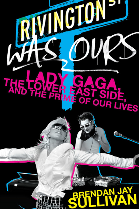 Book Rivington Was Ours: Lady Gaga, the Lower East Side, and the Prime of Our Lives free