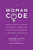 Book WomanCode: Perfect Your Cycle, Amplify Your Fertility, Supercharge Your Sex Drive, and Become a Power Source free