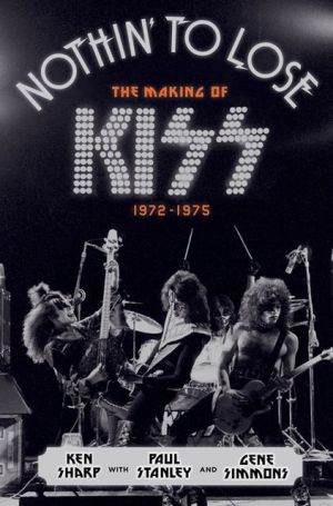 Book Nothin' to Lose: The Making of KISS (1972-1975) free