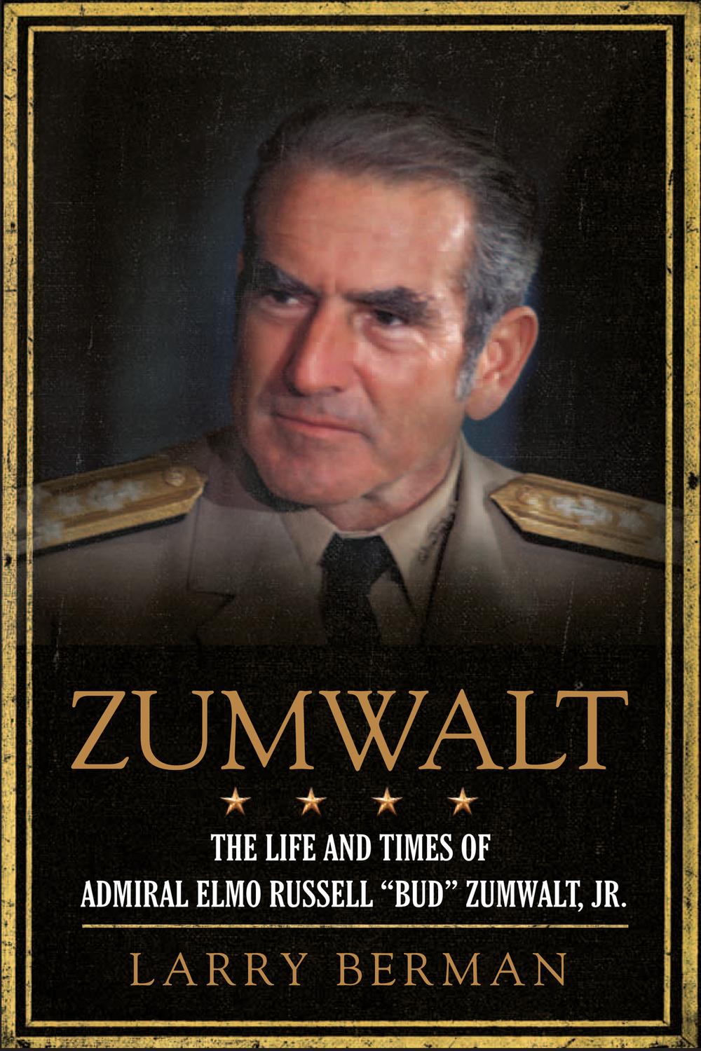 Book Zumwalt: The Life and Times of Admiral Elmo Russell "Bud" Zumwalt, Jr. free