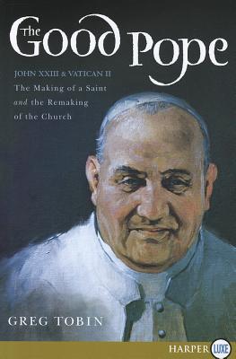 Book The Good Pope: The Making of a Saint and the Re-Making of the Church--the Story of John XXIII and Vatican II free