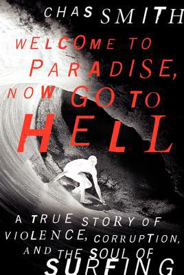 Book Welcome to Paradise, Now Go to Hell: A True Story of Violence, Corruption, and the Soul of Surfing free