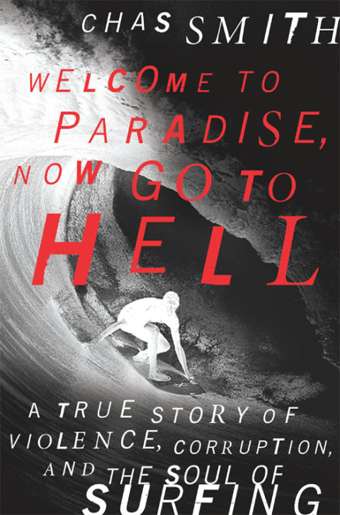 Book Welcome to Paradise, Now Go to Hell: A True Story of Violence, Corruption, and the Soul of Surfing free