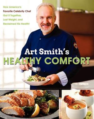 Book Art Smith's Healthy Comfort: How America's Favorite Celebrity Chef Got it Together, Lost Weight, and Reclaimed His Health! free